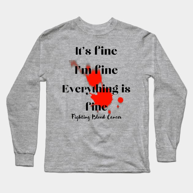 It's fine, I'm fine, everything is fine. Fighting blood cancers Long Sleeve T-Shirt by Teeshirtmedley